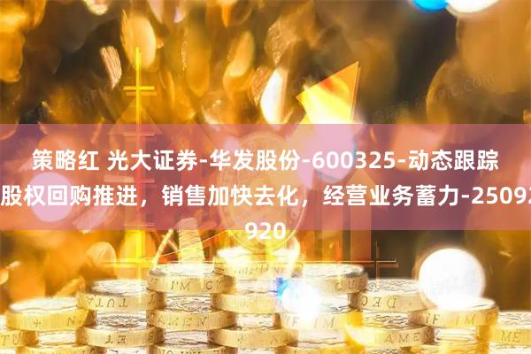 策略红 光大证券-华发股份-600325-动态跟踪：股权回购推进，销售加快去化，经营业务蓄力-250920