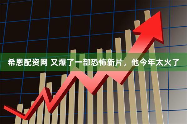 希恩配资网 又爆了一部恐怖新片，他今年太火了