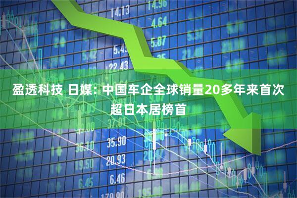 盈透科技 日媒: 中国车企全球销量20多年来首次超日本居榜首